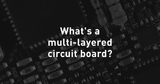 What's A Multi-Layered Circuit Board?